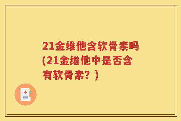 21金维他含软骨素吗(21金维他中是否含有软骨素？)