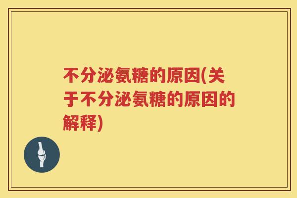 不分泌氨糖的原因(关于不分泌氨糖的原因的解释) 不分泌氨糖的原因(关于不分泌氨糖的原因的解释)