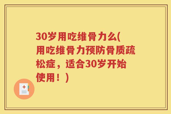 30岁用吃维骨力么(用吃维骨力症，适合30岁开始使用！)