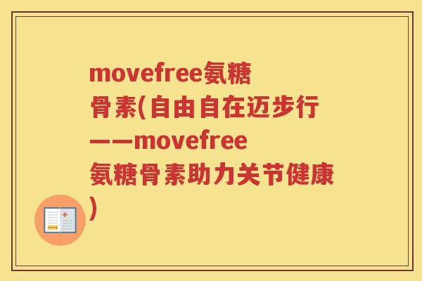 movefree氨糖骨素(自由自在迈步行——movefree氨糖骨素助力关节健康) movefree氨糖骨素(自由自在迈步行——movefree氨糖骨素助力关节健康)