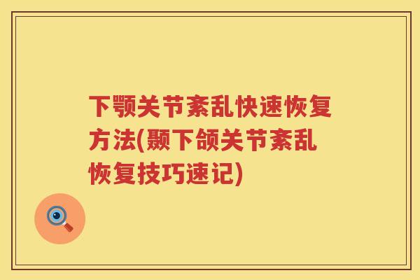 下颚关节紊乱快速恢复方法(颞下颌关节紊乱恢复技巧速记)