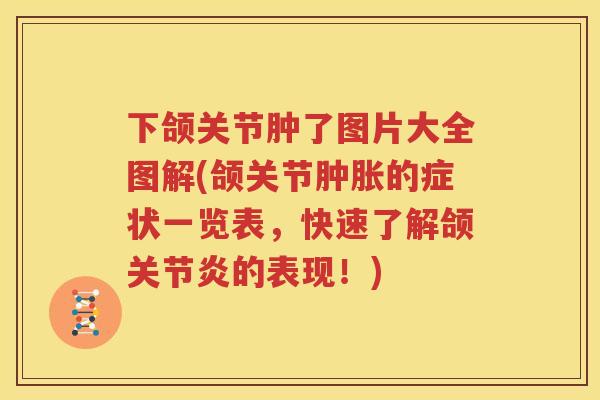 下颌关节肿了图片大全图解(颌关节的症状一览表，快速了解颌的表现！)