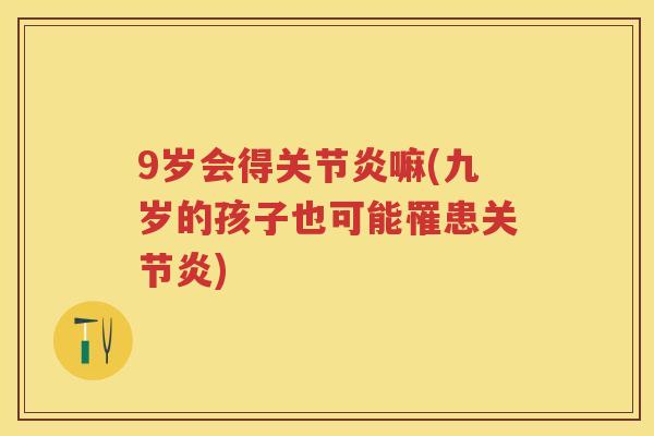 9岁会得嘛(九岁的孩子也可能罹患) 9岁会得嘛(九岁的孩子也可能罹患)