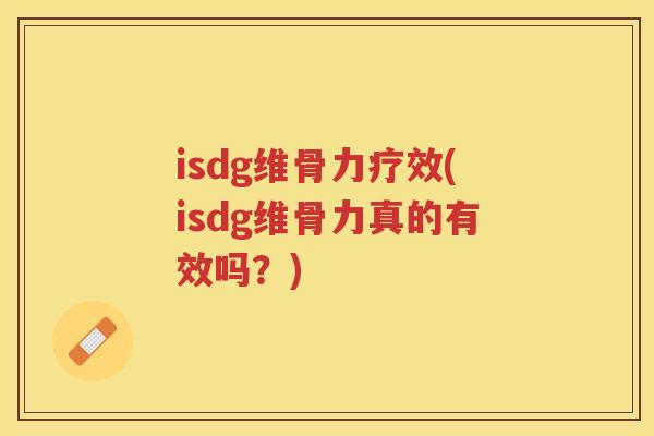 isdg维骨力疗效(isdg维骨力真的有效吗？)