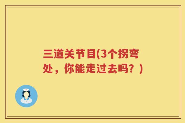 三道关节目(3个拐弯处，你能走过去吗？)