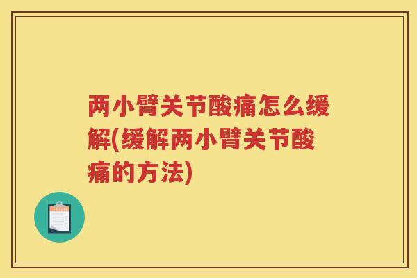 两小臂关节酸痛怎么缓解(缓解两小臂关节酸痛的方法) 两小臂关节酸痛怎么缓解(缓解两小臂关节酸痛的方法)