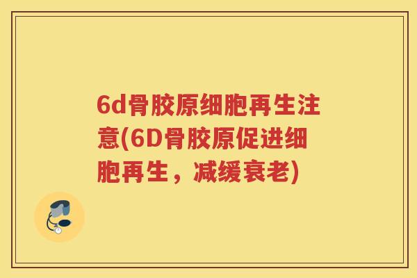 6d骨胶原细胞再生注意(6D骨胶原促进细胞再生，减缓)