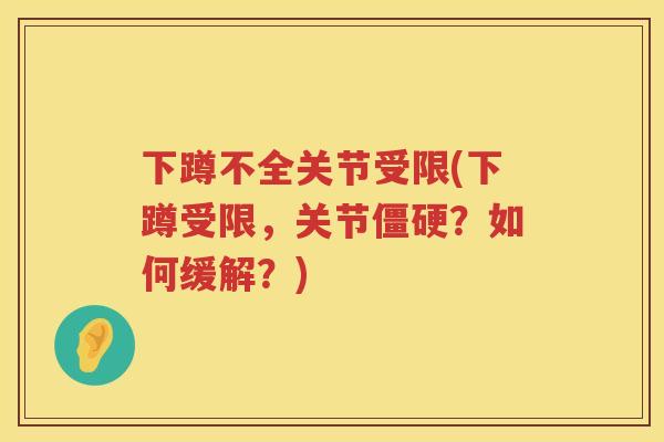 下蹲不全关节受限(下蹲受限，关节？如何缓解？)