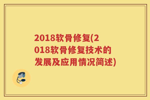 2018软骨修复(2018软骨修复技术的发展及应用情况简述)