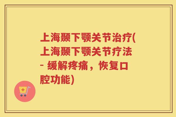 上海颞下颚关节(上海颞下颚关节疗法 - 缓解,恢复口腔功能) 上海颞下颚关节(上海颞下颚关节疗法 - 缓解,恢复口腔功能)