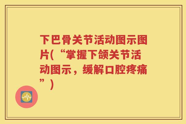 下巴骨关节活动图示图片(“掌握下颌关节活动图示,缓解口腔”) 下巴骨关节活动图示图片(“掌握下颌关节活动图示,缓解口腔”)
