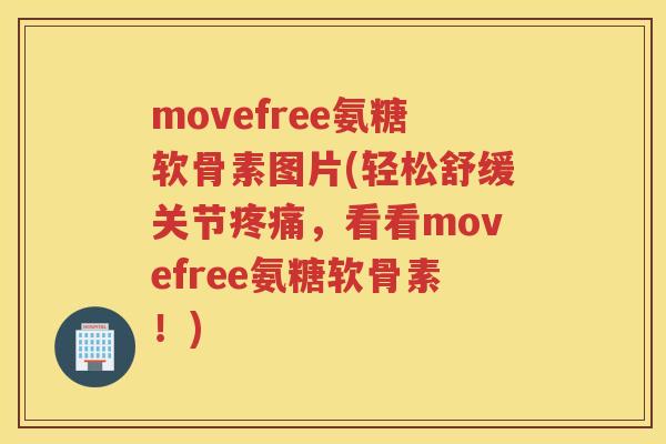 movefree氨糖软骨素图片(轻松舒缓关节,看看movefree氨糖软骨素!) movefree氨糖软骨素图片(轻松舒缓关节,看看movefree氨糖软骨素!)