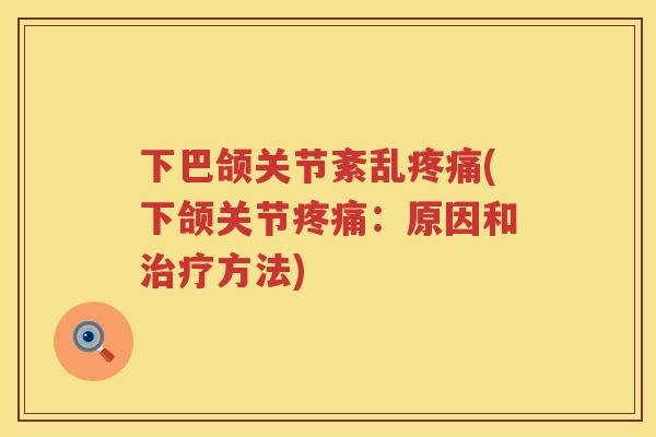 下巴颌关节紊乱(下颌关节：原因和方法)
