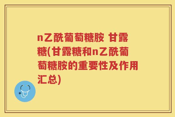 n乙酰葡萄糖胺 甘露糖(甘露糖和n乙酰葡萄糖胺的重要性及作用汇总) n乙酰葡萄糖胺 甘露糖(甘露糖和n乙酰葡萄糖胺的重要性及作用汇总)