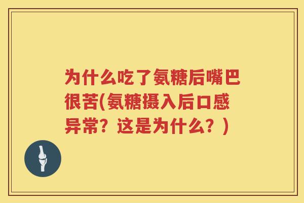 为什么吃了氨糖后嘴巴很苦(氨糖摄入后口感异常？这是为什么？)