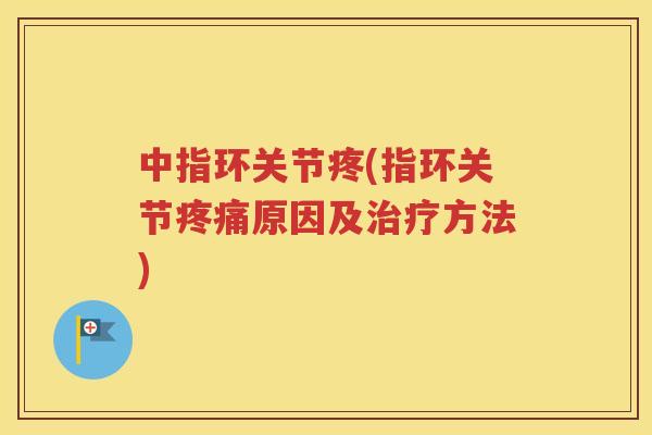 中指环关节疼(指环关节原因及方法)