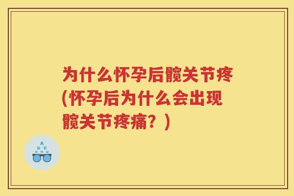 为什么怀孕后髋关节疼(怀孕后为什么会出现髋关节?) 为什么怀孕后髋关节疼(怀孕后为什么会出现髋关节?)