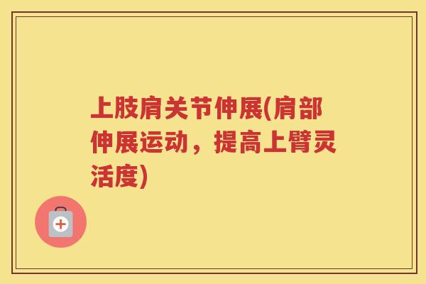 上肢肩关节伸展(肩部伸展运动,提高上臂灵活度) 上肢肩关节伸展(肩部伸展运动,提高上臂灵活度)
