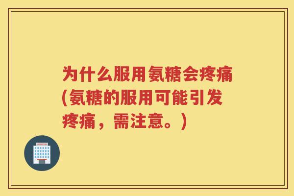 为什么服用氨糖会(氨糖的服用可能引发，需注意。)
