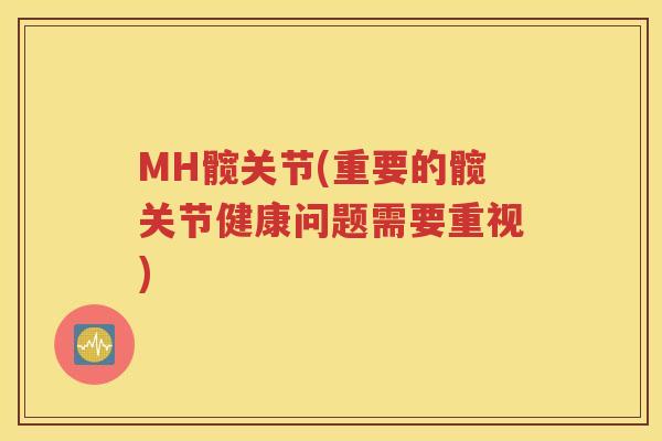 MH髋关节(重要的髋关节健康问题需要重视) MH髋关节(重要的髋关节健康问题需要重视)