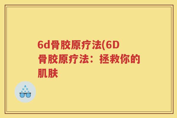 6d骨胶原疗法(6D骨胶原疗法:拯救你的 6d骨胶原疗法(6D骨胶原疗法:拯救你的