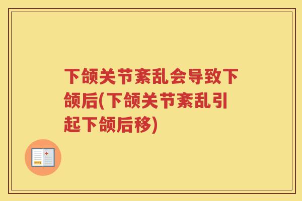 下颌关节紊乱会导致下颌后(下颌关节紊乱引起下颌后移) 下颌关节紊乱会导致下颌后(下颌关节紊乱引起下颌后移)