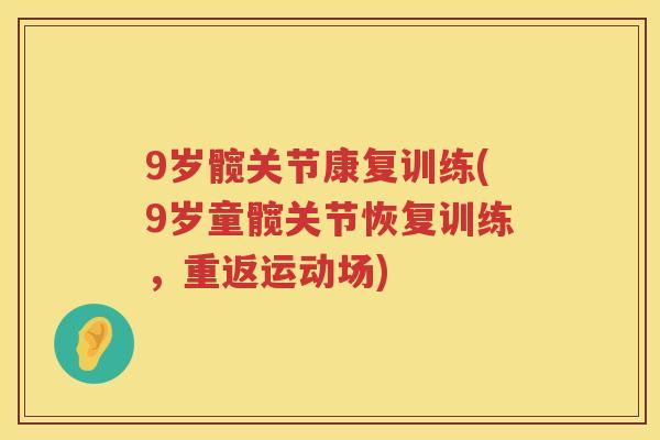 9岁髋关节康复训练(9岁童髋关节恢复训练,重返运动场) 9岁髋关节康复训练(9岁童髋关节恢复训练,重返运动场)