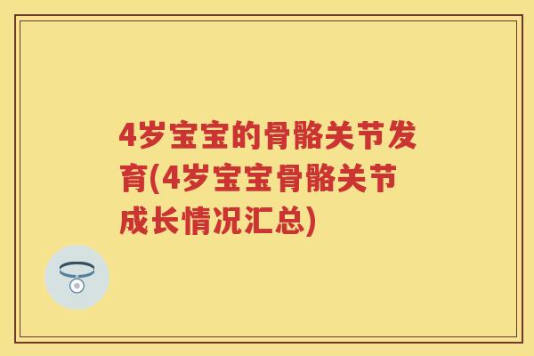 4岁宝宝的骨骼关节发育(4岁宝宝骨骼关节成长情况汇总) 4岁宝宝的骨骼关节发育(4岁宝宝骨骼关节成长情况汇总)