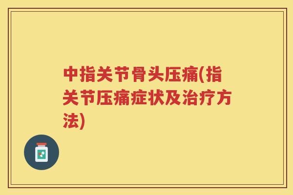 中指关节骨头压痛(指关节压痛症状及方法)