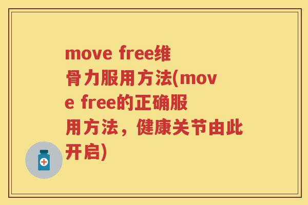 move free维骨力服用方法(move free的正确服用方法,健康关节由此开启) move free维骨力服用方法(move free的正确服用方法,健康关节由此开启)