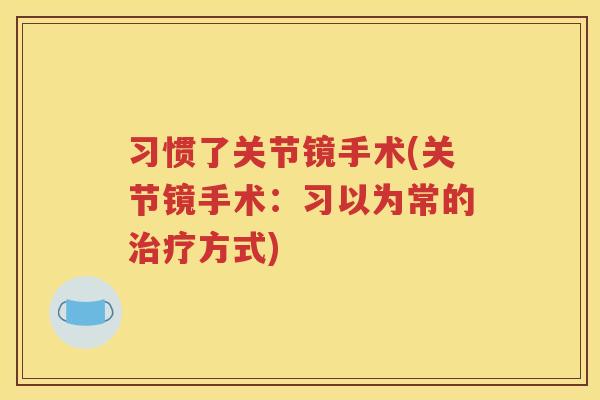 习惯了关节镜手术(关节镜手术:习以为常的方式) 习惯了关节镜手术(关节镜手术:习以为常的方式)