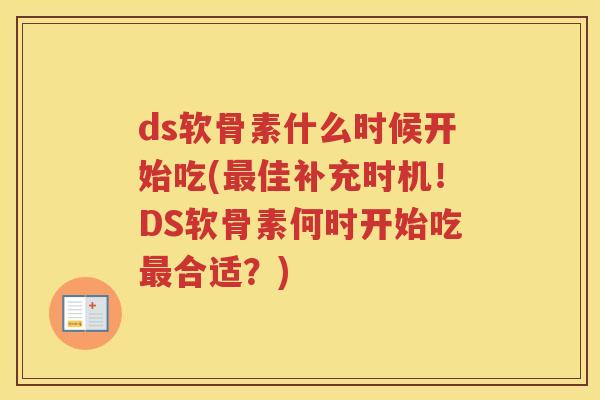 ds软骨素什么时候开始吃(佳补充时机!DS软骨素何时开始吃合适?) ds软骨素什么时候开始吃(佳补充时机!DS软骨素何时开始吃合适?)