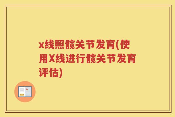 x线照髋关节发育(使用X线进行髋关节发育评估) x线照髋关节发育(使用X线进行髋关节发育评估)