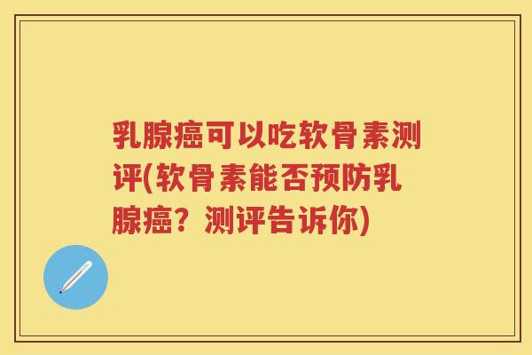 乳腺可以吃软骨素测评(软骨素能否乳腺?测评告诉你) 乳腺可以吃软骨素测评(软骨素能否乳腺?测评告诉你)