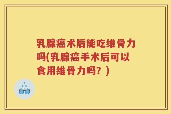 乳腺术后能吃维骨力吗(乳腺手术后可以食用维骨力吗?) 乳腺术后能吃维骨力吗(乳腺手术后可以食用维骨力吗?)