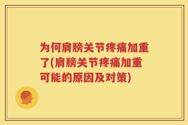 为何肩膀关节加重了(肩膀关节加重可能的原因及对策)