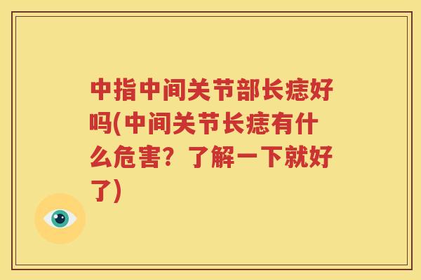 中指中间关节部长痣好吗(中间关节长痣有什么危害?了解一下就好了) 中指中间关节部长痣好吗(中间关节长痣有什么危害?了解一下就好了)