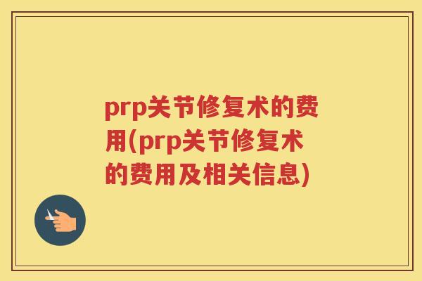 prp关节修复术的费用(prp关节修复术的费用及相关信息)