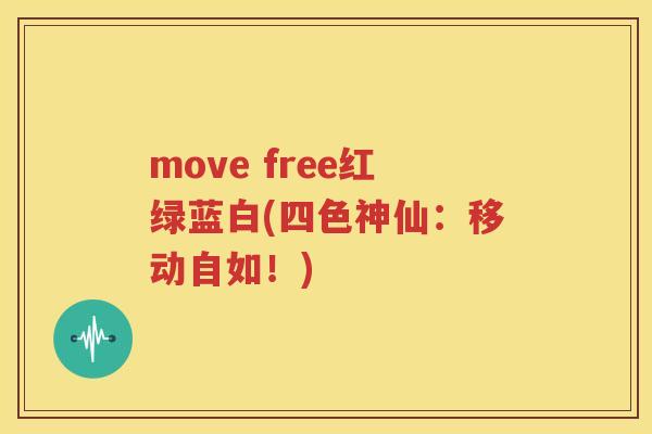 move free红绿蓝白(四色神仙:移动自如!) move free红绿蓝白(四色神仙:移动自如!)