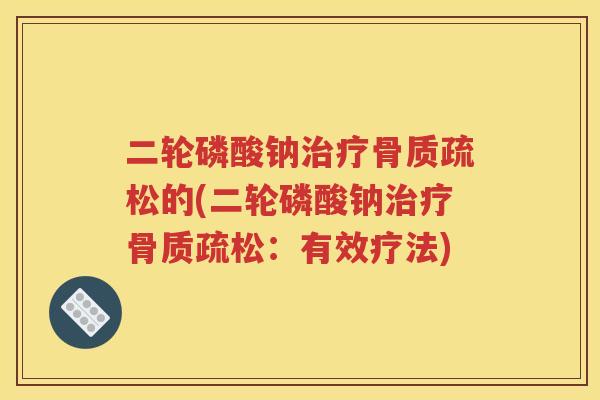 二轮磷酸钠的(二轮磷酸钠:有效疗法) 二轮磷酸钠的(二轮磷酸钠:有效疗法)
