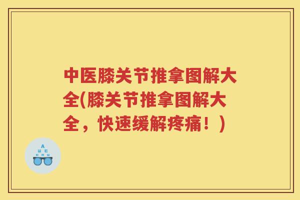 中医膝关节推拿图解大全(膝关节推拿图解大全,快速缓解!) 中医膝关节推拿图解大全(膝关节推拿图解大全,快速缓解!)