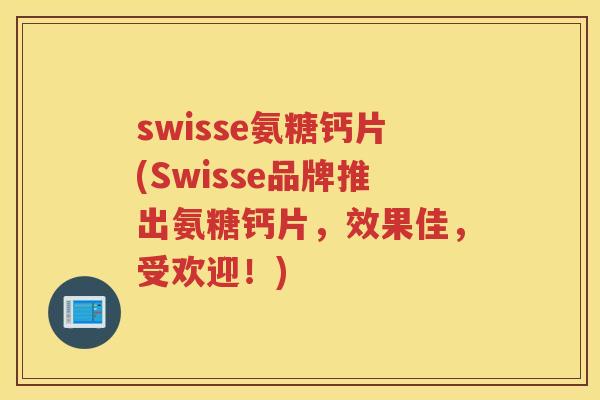 swisse氨糖钙片(Swisse品牌推出氨糖钙片，效果佳，受欢迎！)