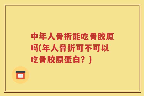 中年人能吃骨胶原吗(年人可不可以吃骨胶原蛋白？)