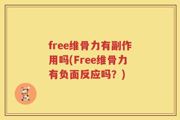 free维骨力有副作用吗(Free维骨力有负面反应吗?) free维骨力有副作用吗(Free维骨力有负面反应吗?)