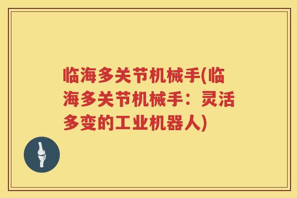 临海多关节机械手(临海多关节机械手：灵活多变的工业机器人)