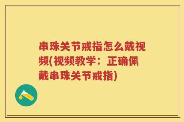 串珠关节戒指怎么戴视频(视频教学:正确佩戴串珠关节戒指) 串珠关节戒指怎么戴视频(视频教学:正确佩戴串珠关节戒指)