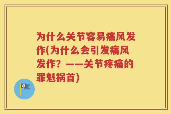 为什么关节容易发作(为什么会引发发作？——关节的罪魁祸首)
