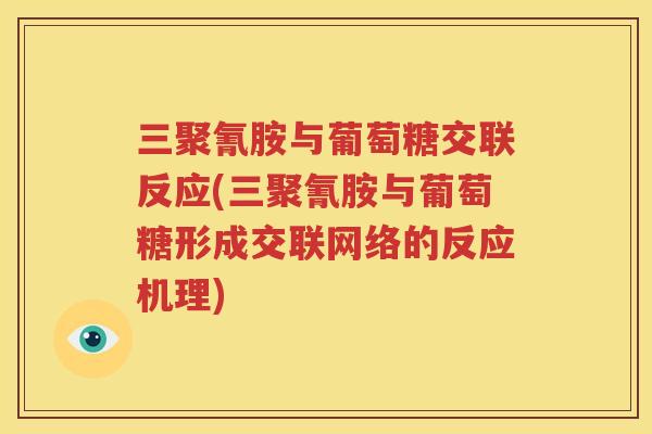 三聚氰胺与葡萄糖交联反应(三聚氰胺与葡萄糖形成交联网络的反应机理) 三聚氰胺与葡萄糖交联反应(三聚氰胺与葡萄糖形成交联网络的反应机理)