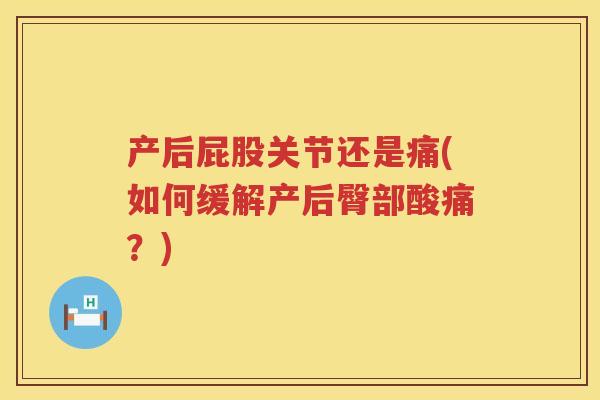 产后屁股关节还是痛(如何缓解产后臀部酸痛?) 产后屁股关节还是痛(如何缓解产后臀部酸痛?)