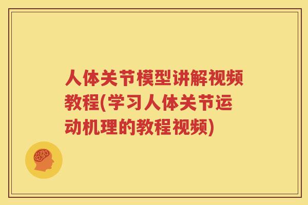 人体关节模型讲解视频教程(学习人体关节运动机理的教程视频) 人体关节模型讲解视频教程(学习人体关节运动机理的教程视频)